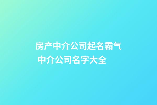 房产中介公司起名霸气 中介公司名字大全-第1张-公司起名-玄机派